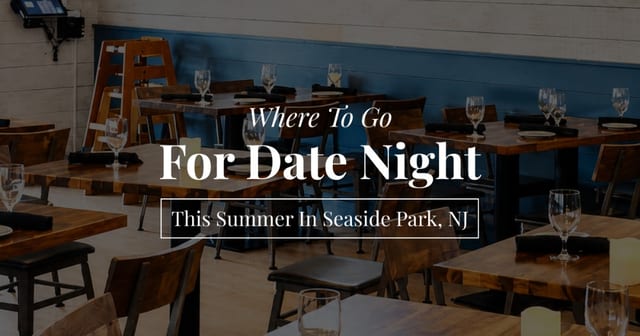 Where Should I Go for Date Night in Seaside Park?